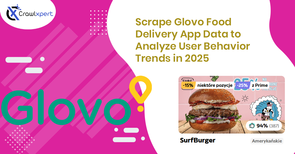 Scrape Glovo Food Delivery App Data to Analyze User Behavior Trends in 2025